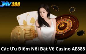 Các Ưu Điểm Nổi Bật Về Casino AE888
